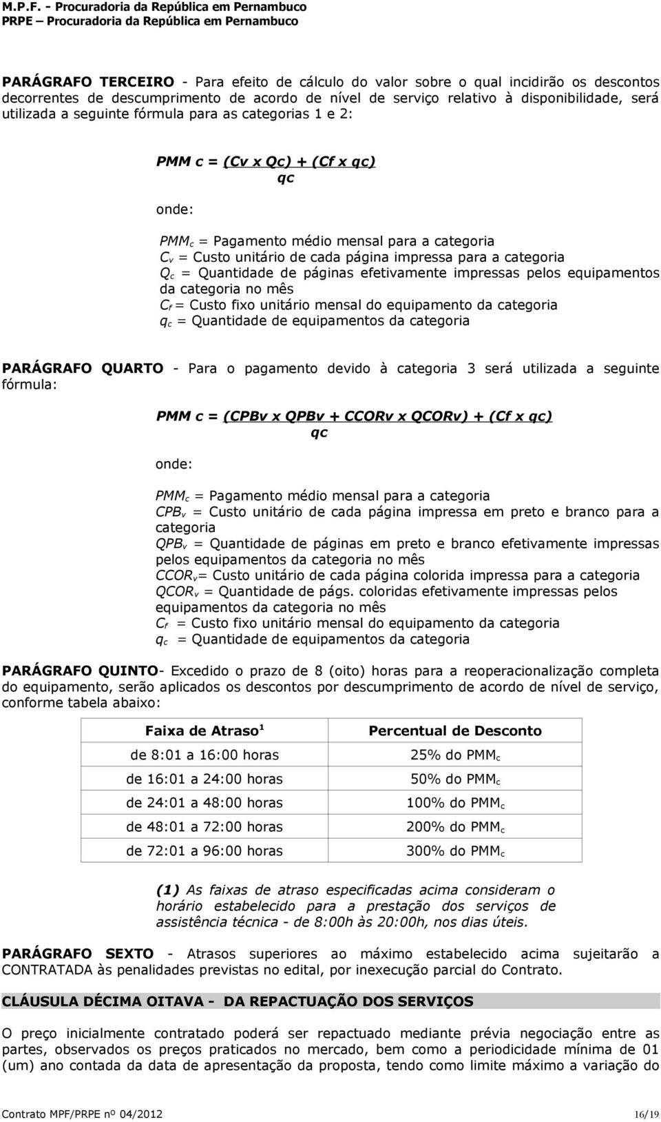 Quantidade de páginas efetivamente impressas pelos equipamentos da categoria no mês C f = Custo fixo unitário mensal do equipamento da categoria q c = Quantidade de equipamentos da categoria