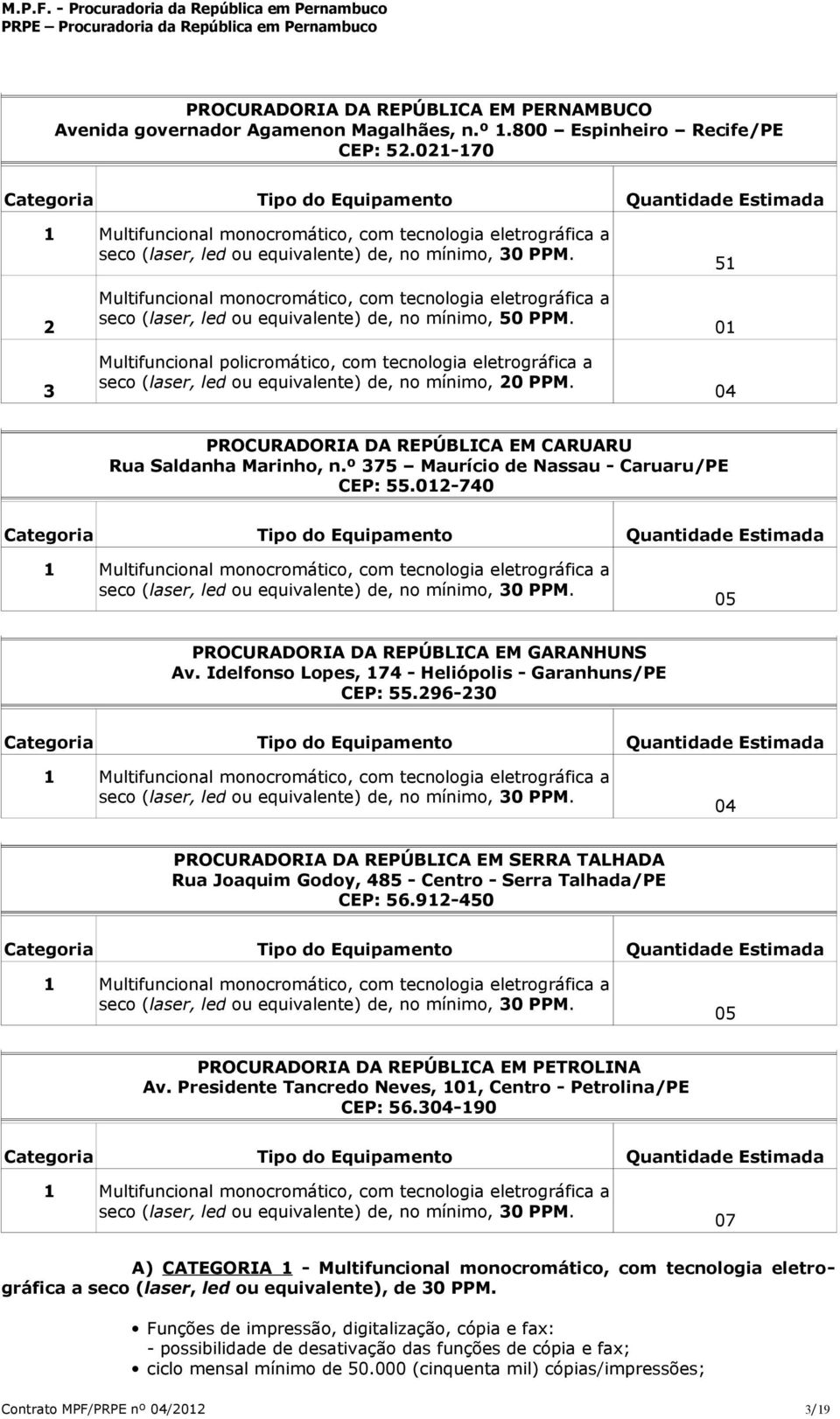 51 2 3 Multifuncional monocromático, com tecnologia eletrográfica a seco (laser, led ou equivalente) de, no mínimo, 50 PPM.