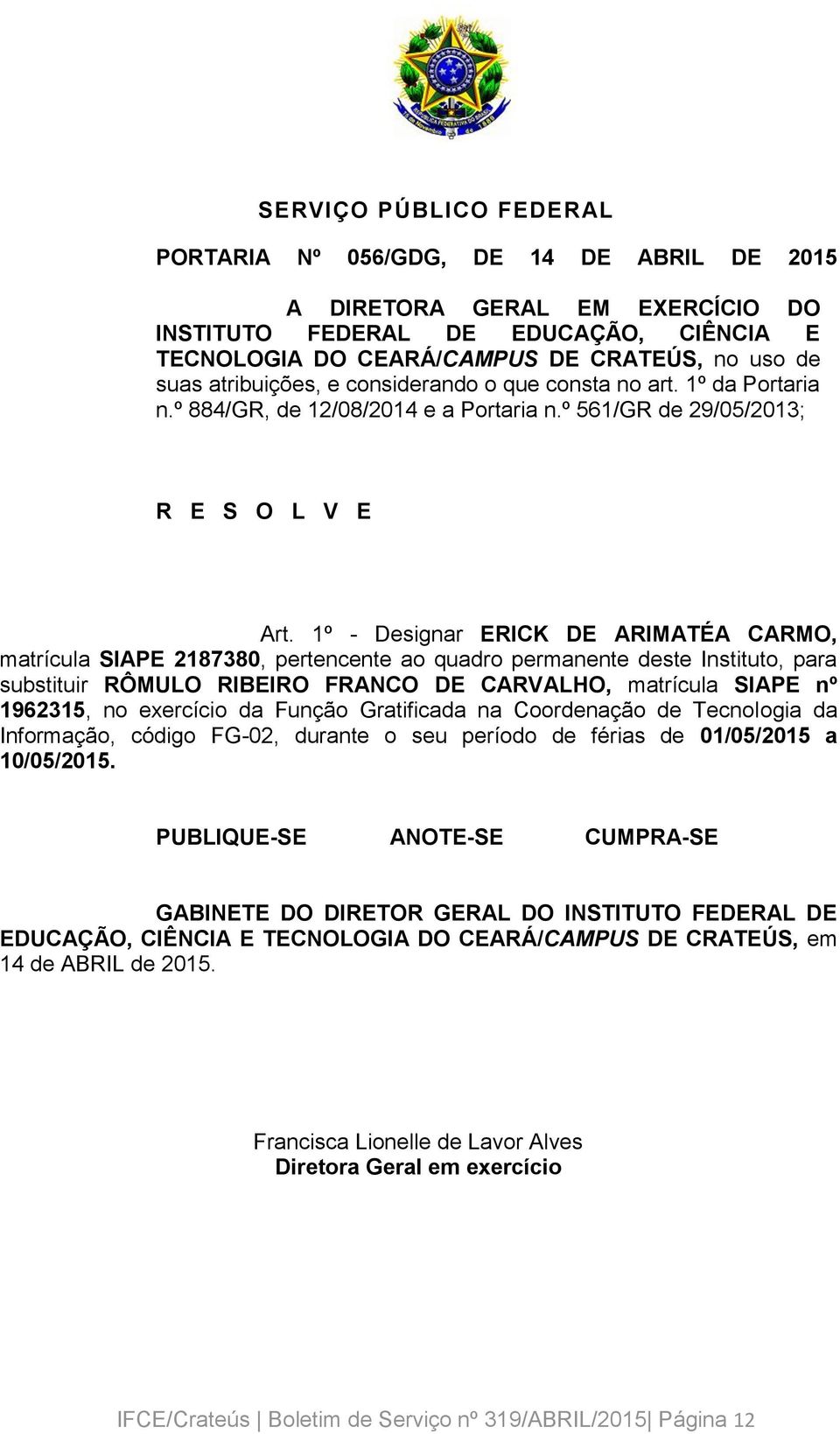 1º - Designar ERICK DE ARIMATÉA CARMO, matrícula SIAPE 2187380, pertencente ao quadro permanente deste Instituto, para substituir RÔMULO RIBEIRO FRANCO DE CARVALHO, matrícula SIAPE nº 1962315, no