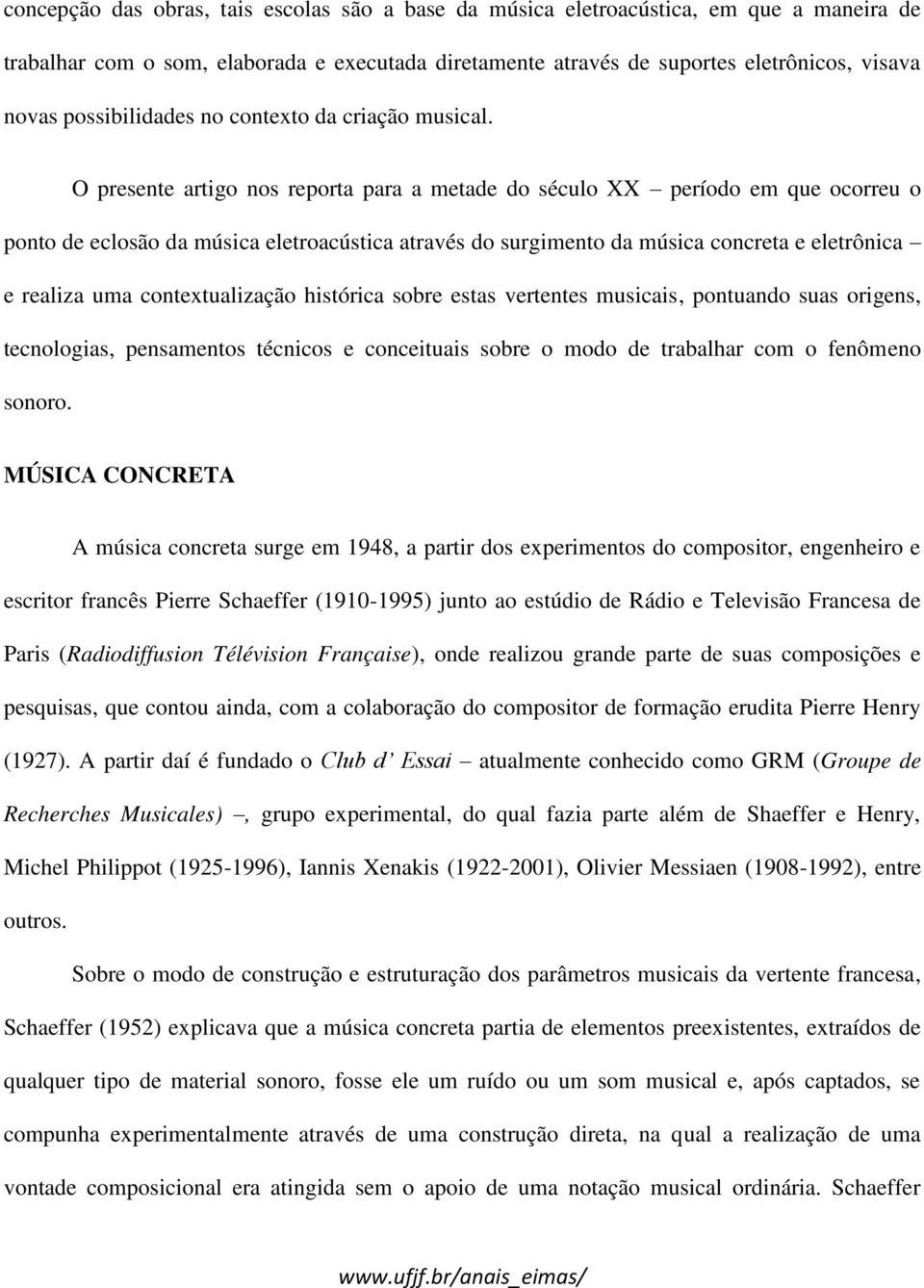 O presente artigo nos reporta para a metade do século XX período em que ocorreu o ponto de eclosão da música eletroacústica através do surgimento da música concreta e eletrônica e realiza uma