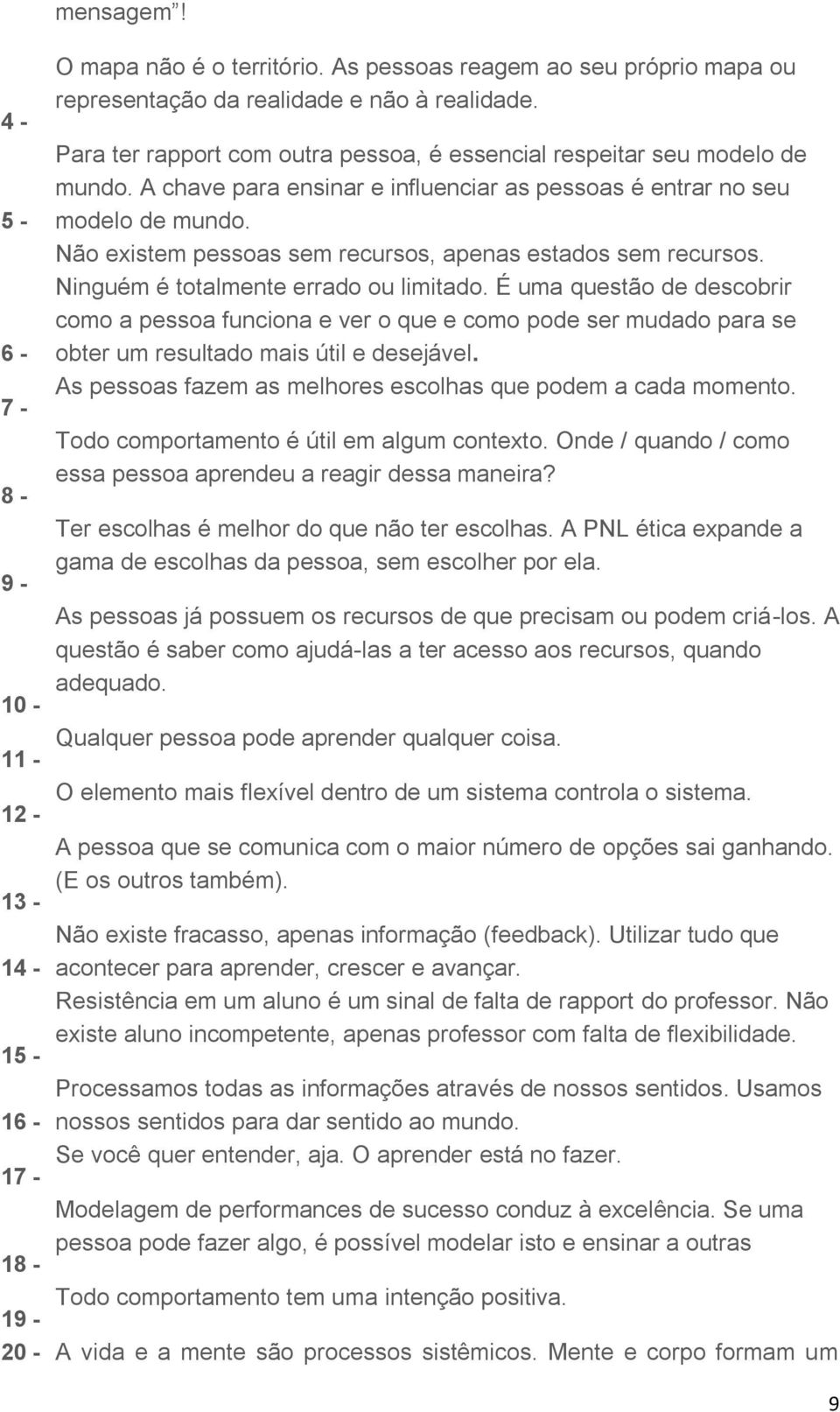 Não existem pessoas sem recursos, apenas estados sem recursos. Ninguém é totalmente errado ou limitado.