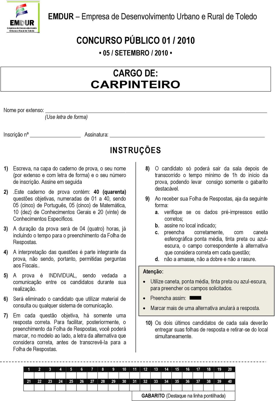 Este caderno de prova contém: 40 (quarenta) questões objetivas, numeradas de 01 a 40, sendo 05 (cinco) de Português, 05 (cinco) de Matemática, 10 (dez) de Conhecimentos Gerais e 20 (vinte) de