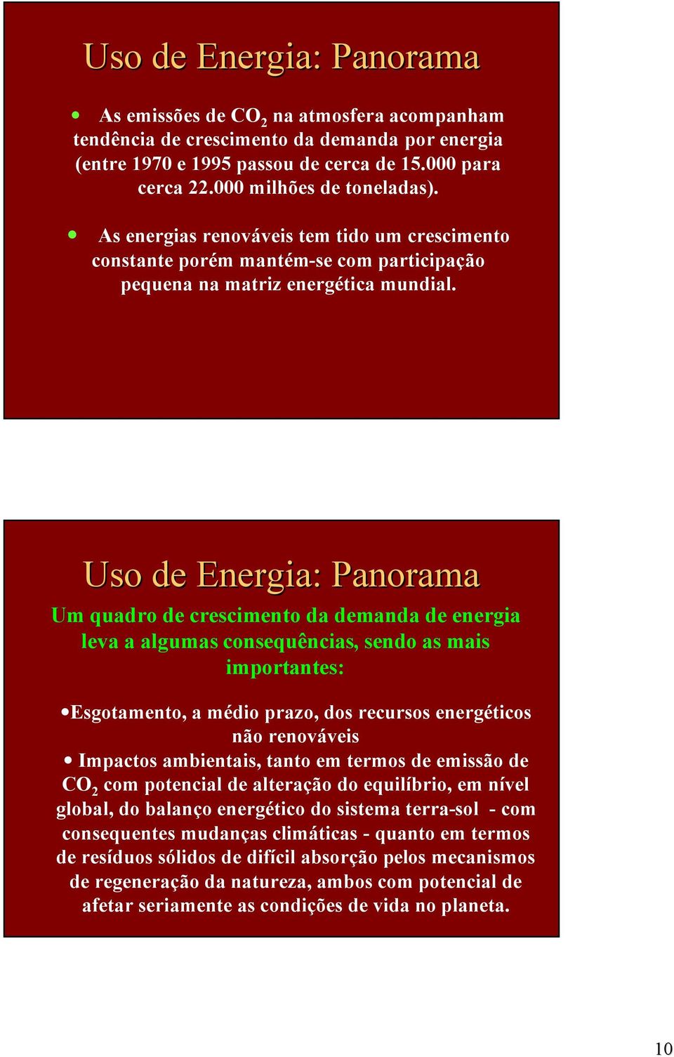 Uso de Energia: Panorama Um quadro de crescimento da demanda de energia leva a algumas consequências, sendo as mais importantes: Esgotamento, a médio prazo, dos recursos energéticos não renováveis