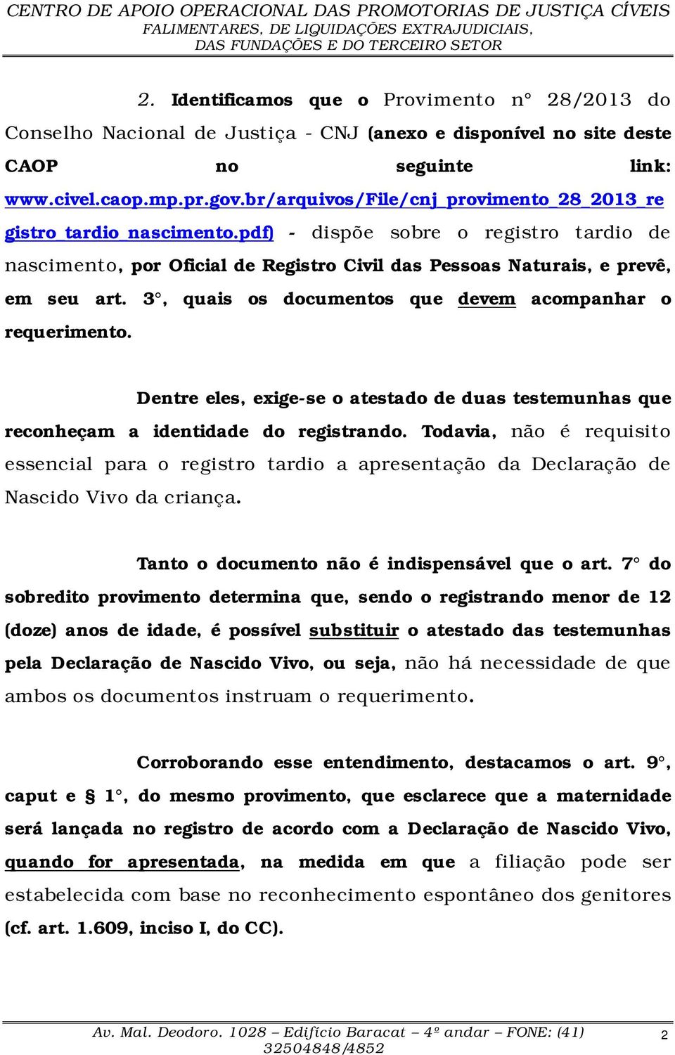 3, quais os documentos que devem acompanhar o requerimento. Dentre eles, exige-se o atestado de duas testemunhas que reconheçam a identidade do registrando.