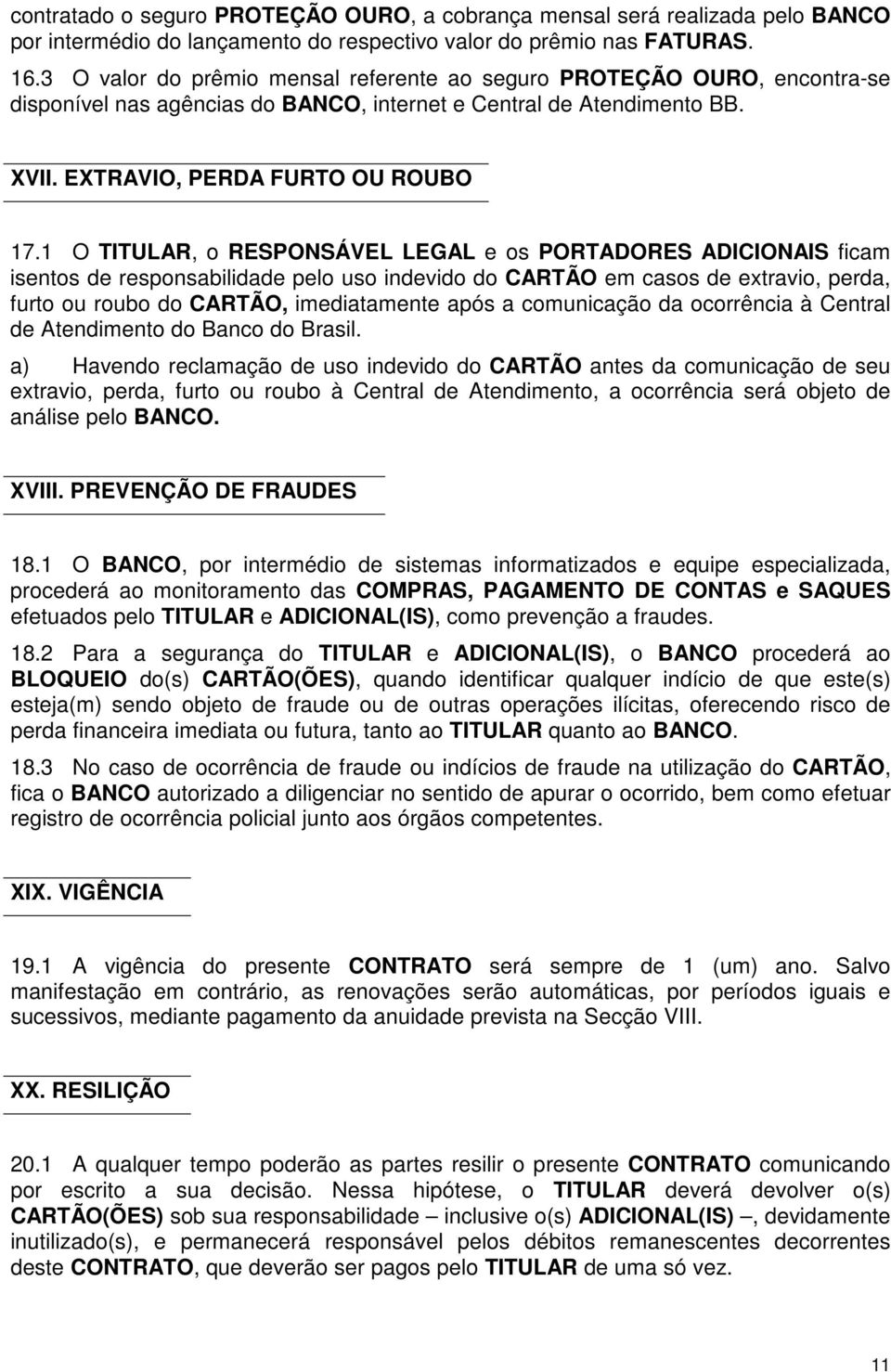 1 O TITULAR, o RESPONSÁVEL LEGAL e os PORTADORES ADICIONAIS ficam isentos de responsabilidade pelo uso indevido do CARTÃO em casos de extravio, perda, furto ou roubo do CARTÃO, imediatamente após a