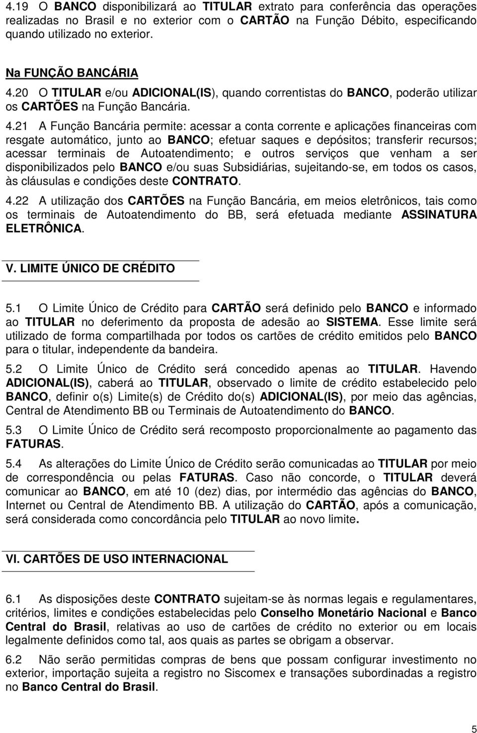 20 O TITULAR e/ou ADICIONAL(IS), quando correntistas do BANCO, poderão utilizar os CARTÕES na Função Bancária. 4.