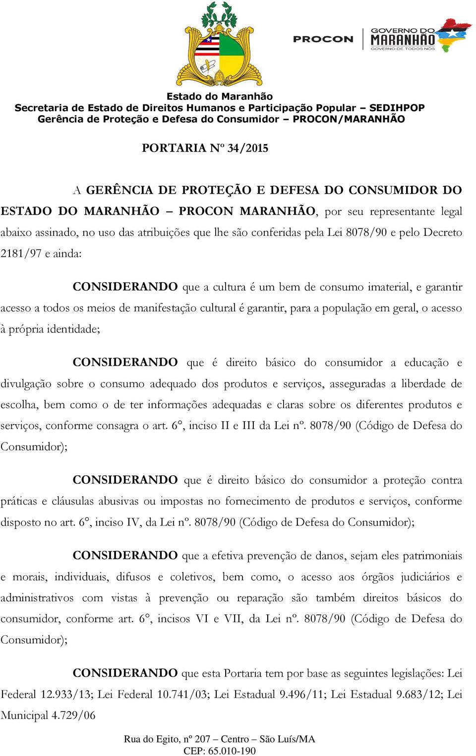 geral, o acesso à própria identidade; CONSIDERANDO que é direito básico do consumidor a educação e divulgação sobre o consumo adequado dos produtos e serviços, asseguradas a liberdade de escolha, bem