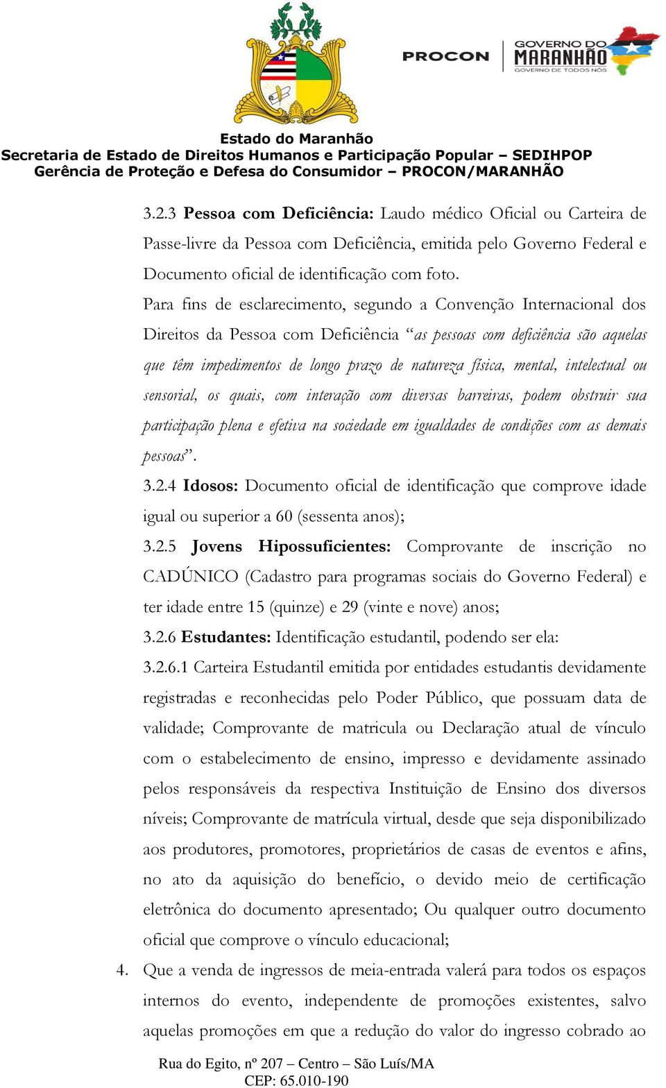 mental, intelectual ou sensorial, os quais, com interação com diversas barreiras, podem obstruir sua participação plena e efetiva na sociedade em igualdades de condições com as demais pessoas. 3.2.