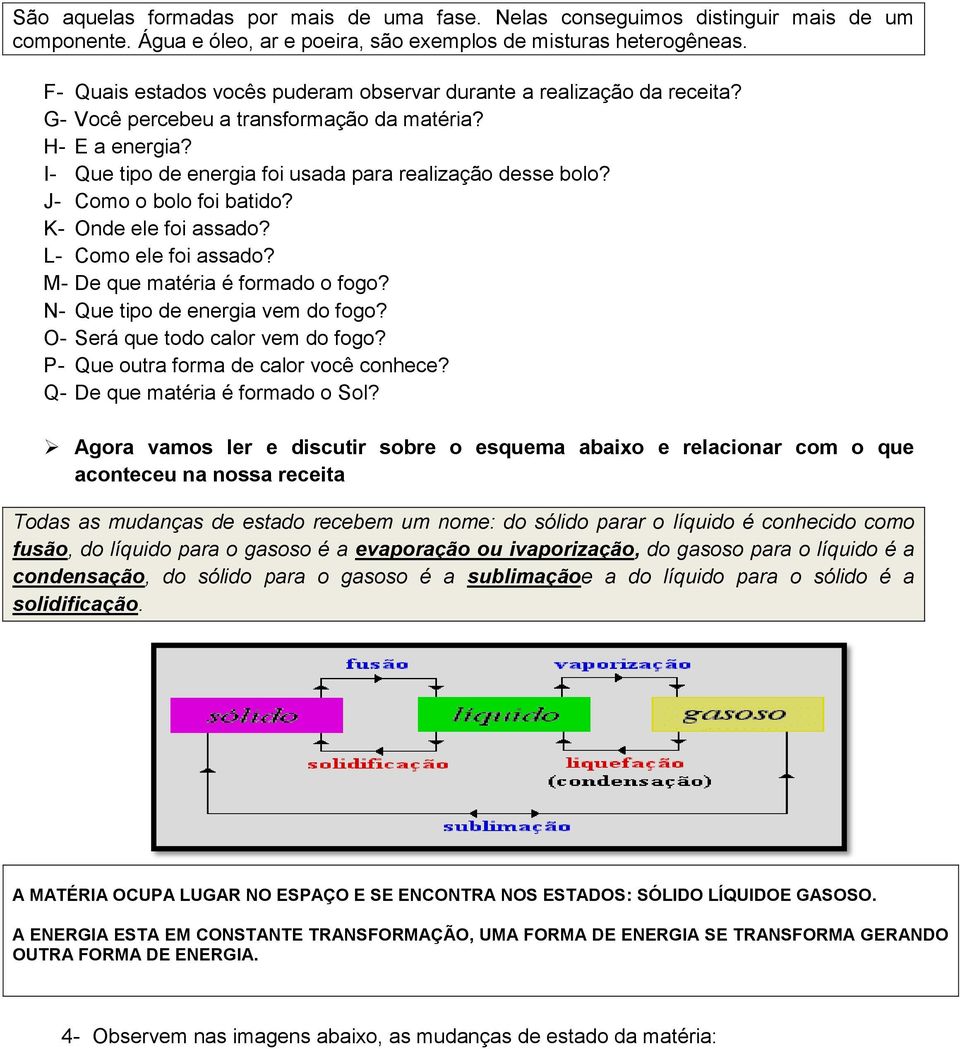 J- Como o bolo foi batido? K- Onde ele foi assado? L- Como ele foi assado? M- De que matéria é formado o fogo? N- Que tipo de energia vem do fogo? O- Será que todo calor vem do fogo?