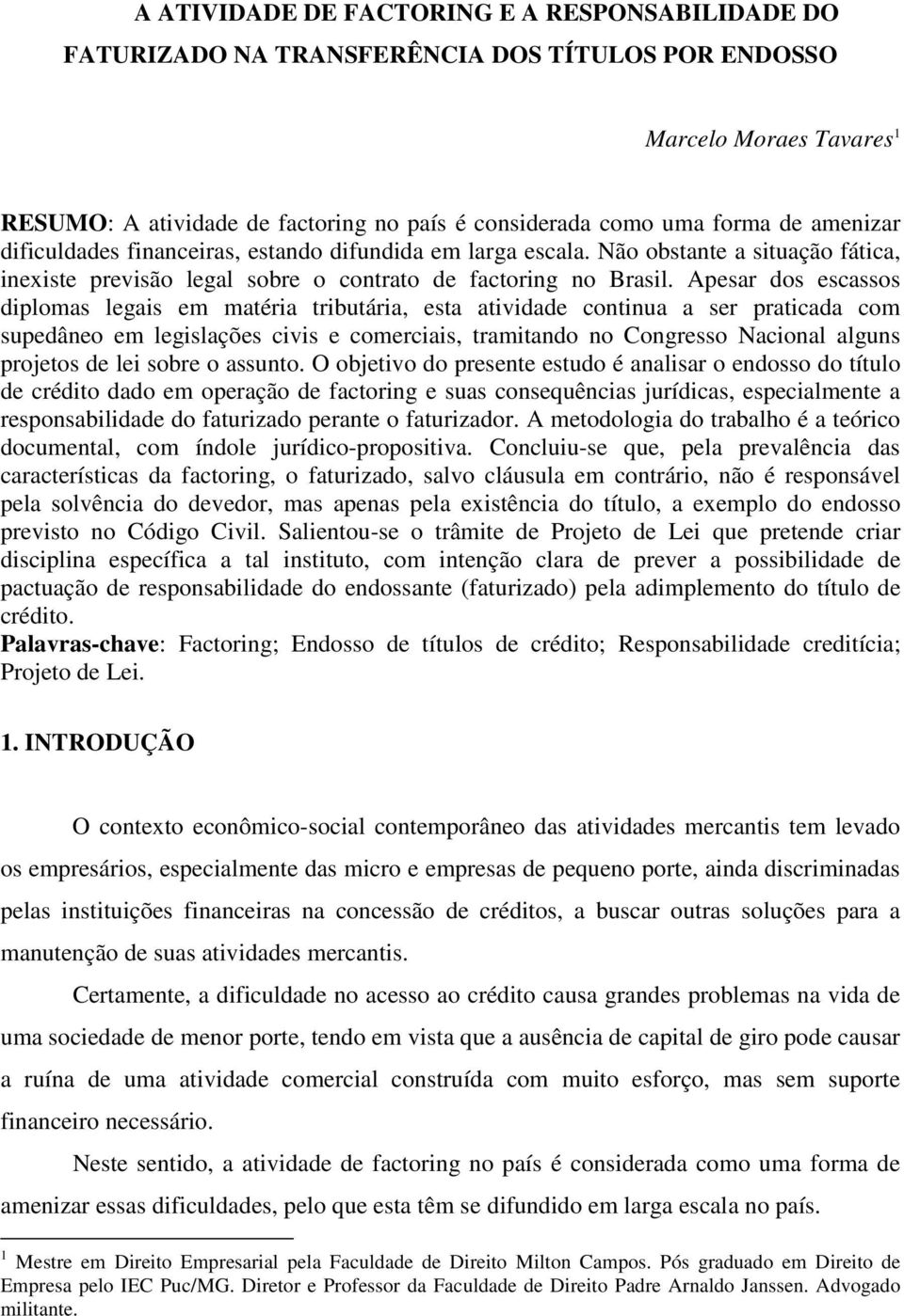 Apesar dos escassos diplomas legais em matéria tributária, esta atividade continua a ser praticada com supedâneo em legislações civis e comerciais, tramitando no Congresso Nacional alguns projetos de