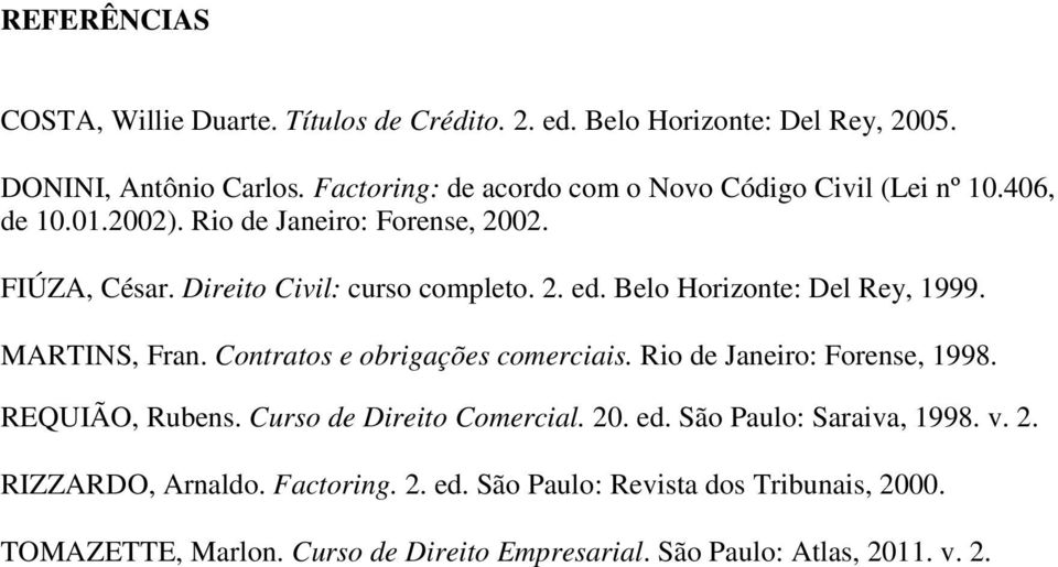 Belo Horizonte: Del Rey, 1999. MARTINS, Fran. Contratos e obrigações comerciais. Rio de Janeiro: Forense, 1998. REQUIÃO, Rubens. Curso de Direito Comercial.