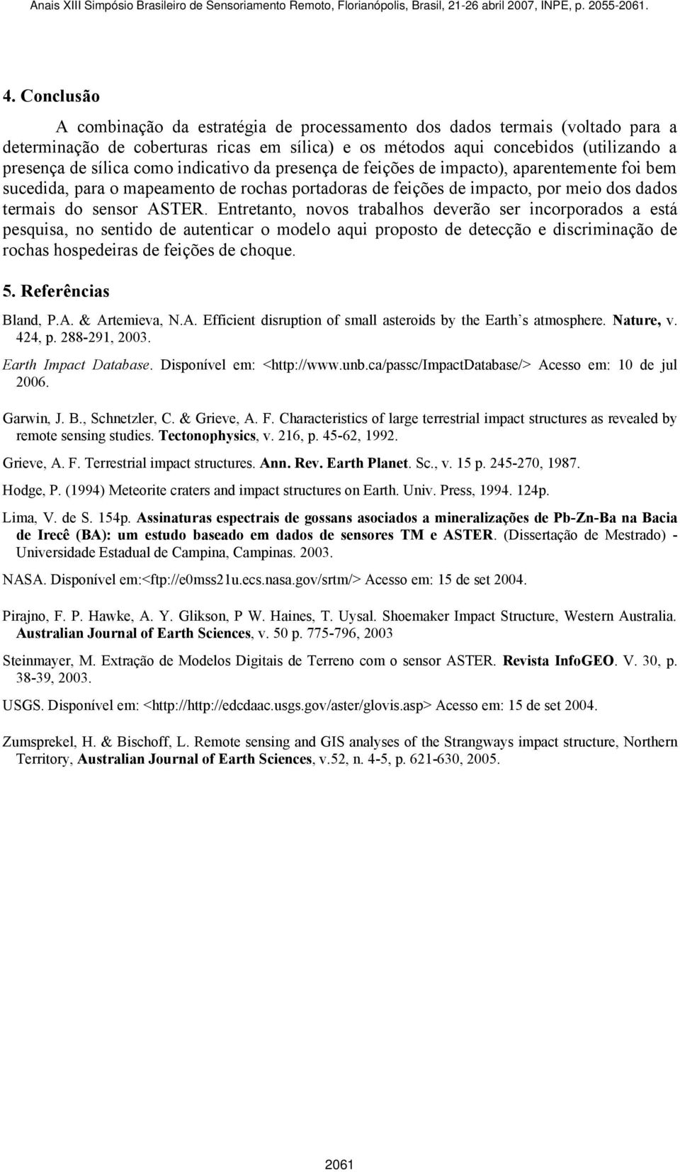 Entretanto, novos trabalhos deverão ser incorporados a está pesquisa, no sentido de autenticar o modelo aqui proposto de detecção e discriminação de rochas hospedeiras de feições de choque. 5.