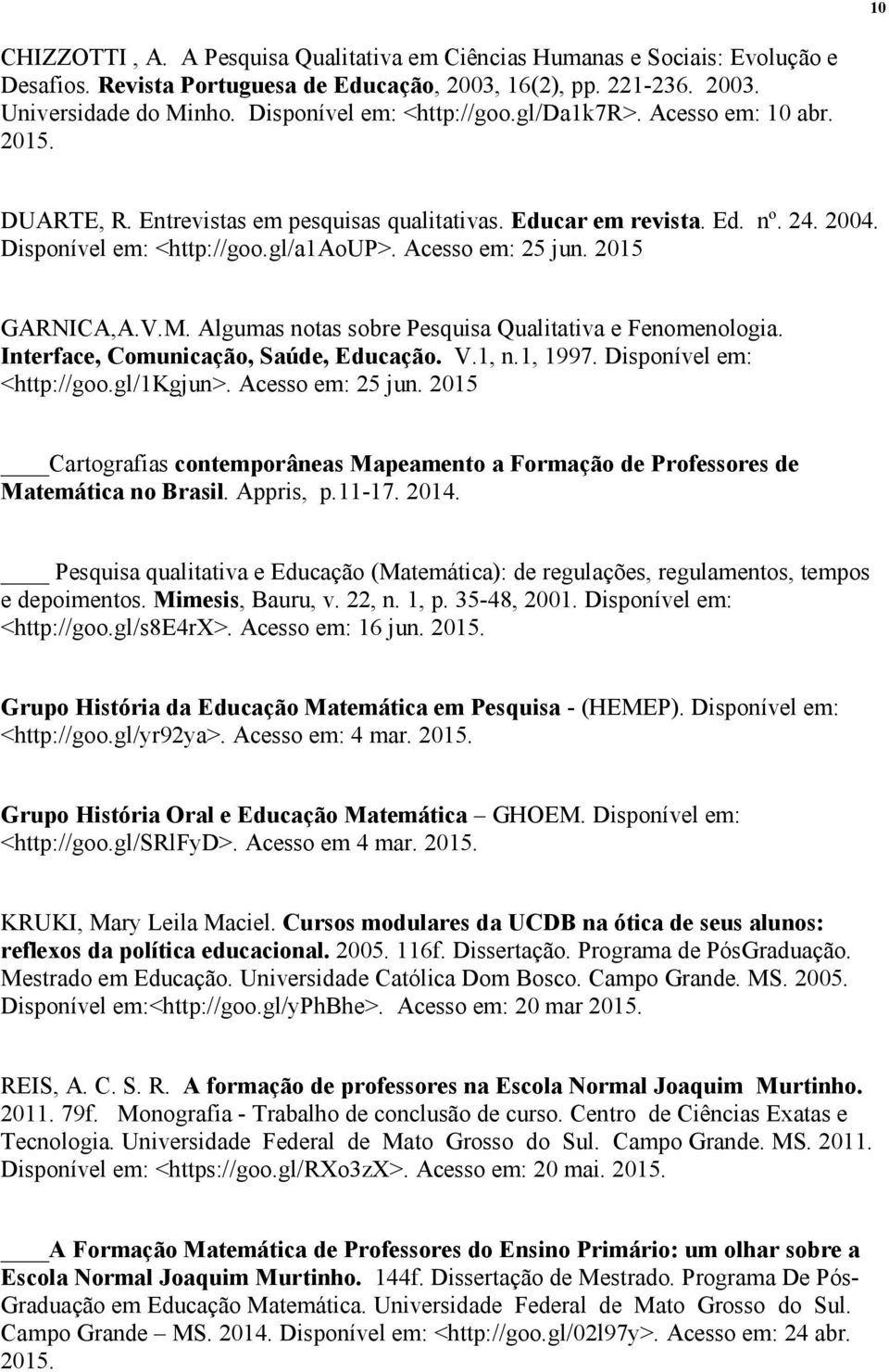 Acesso em: 25 jun. 2015 GARNICA,A.V.M. Algumas notas sobre Pesquisa Qualitativa e Fenomenologia. Interface, Comunicação, Saúde, Educação. V.1, n.1, 1997. Disponível em: <http://goo.gl/1kgjun>.