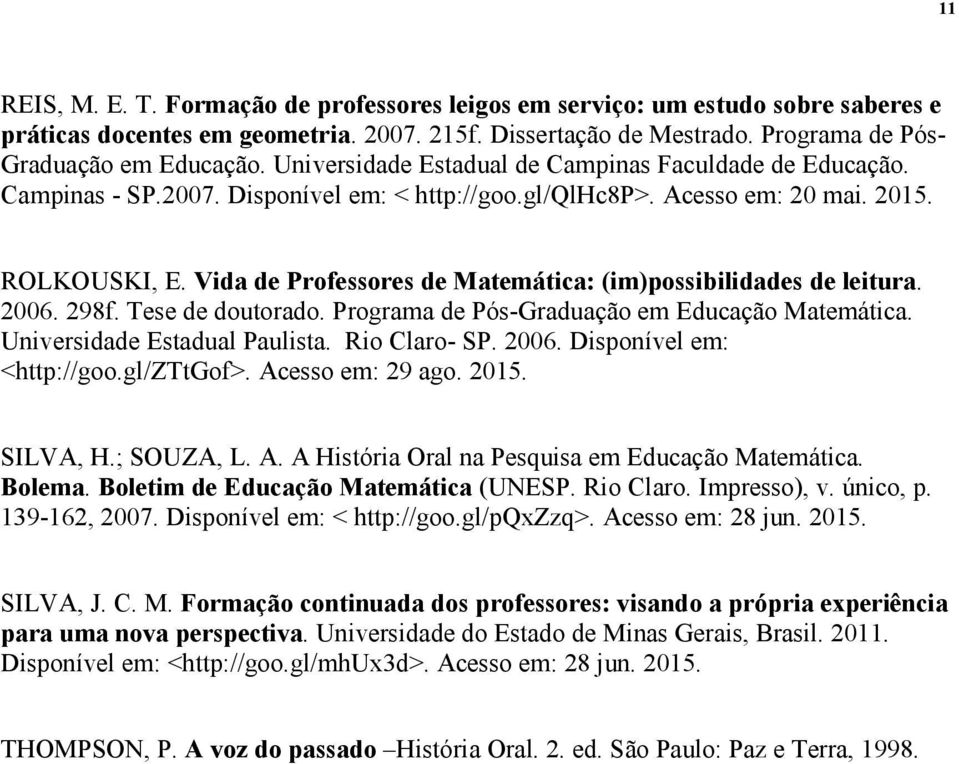 Vida de Professores de Matemática: (im)possibilidades de leitura. 2006. 298f. Tese de doutorado. Programa de Pós-Graduação em Educação Matemática. Universidade Estadual Paulista. Rio Claro- SP. 2006. Disponível em: <http://goo.