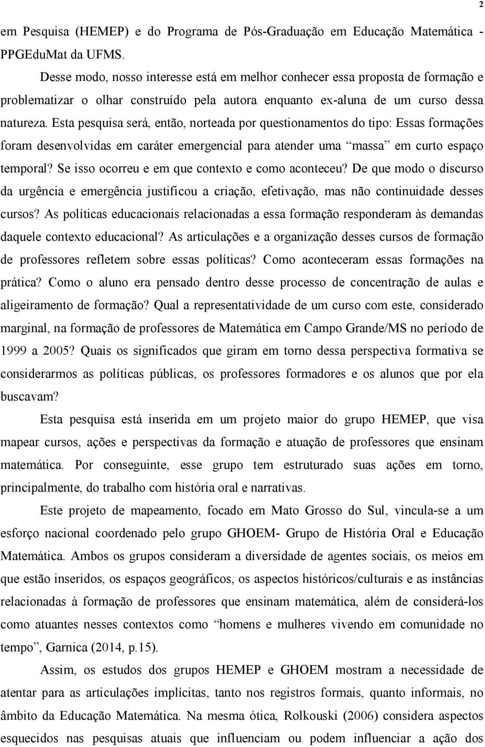 Esta pesquisa será, então, norteada por questionamentos do tipo: Essas formações foram desenvolvidas em caráter emergencial para atender uma massa em curto espaço temporal?