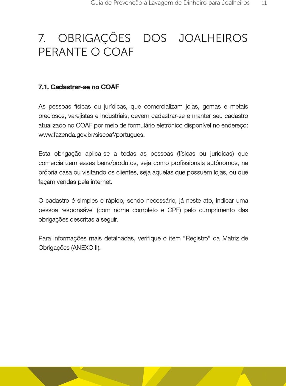 Cadastrar-se no COAF As pessoas físicas ou jurídicas, que comercializam joias, gemas e metais preciosos, varejistas e industriais, devem cadastrar-se e manter seu cadastro atualizado no COAF por meio