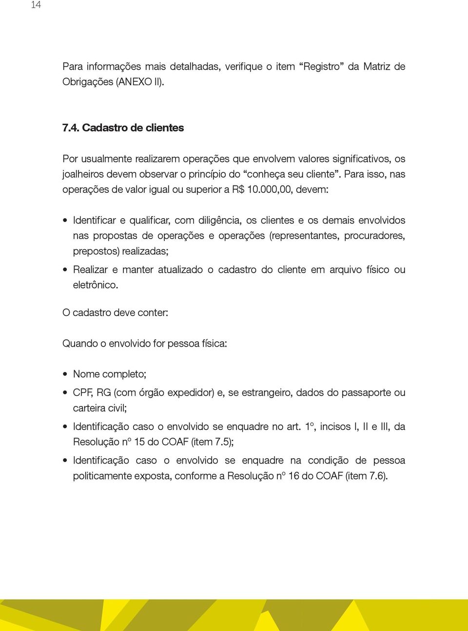 000,00, devem: Identificar e qualificar, com diligência, os clientes e os demais envolvidos nas propostas de operações e operações (representantes, procuradores, prepostos) realizadas; Realizar e