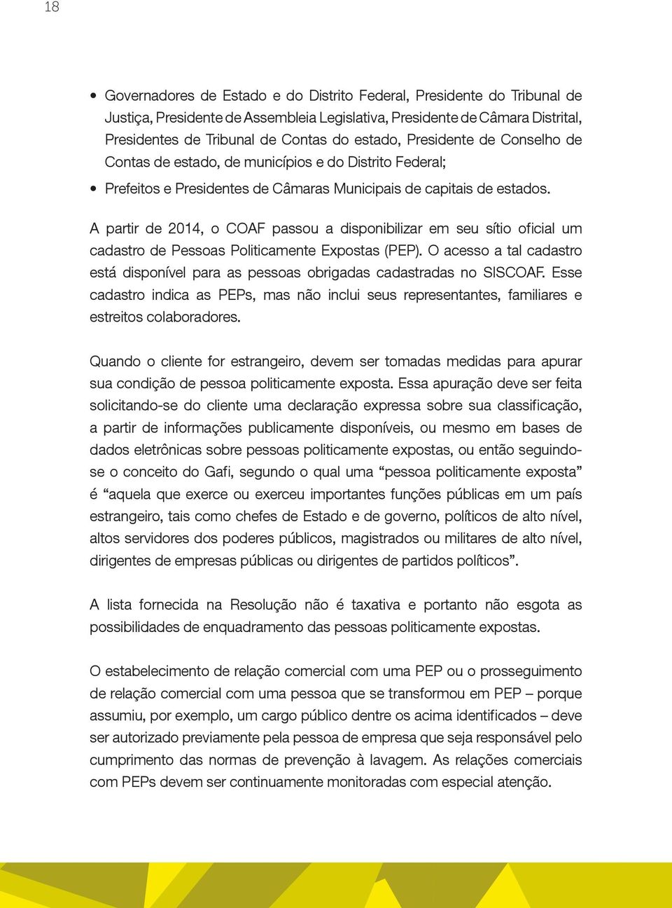 A partir de 2014, o COAF passou a disponibilizar em seu sítio oficial um cadastro de Pessoas Politicamente Expostas (PEP).