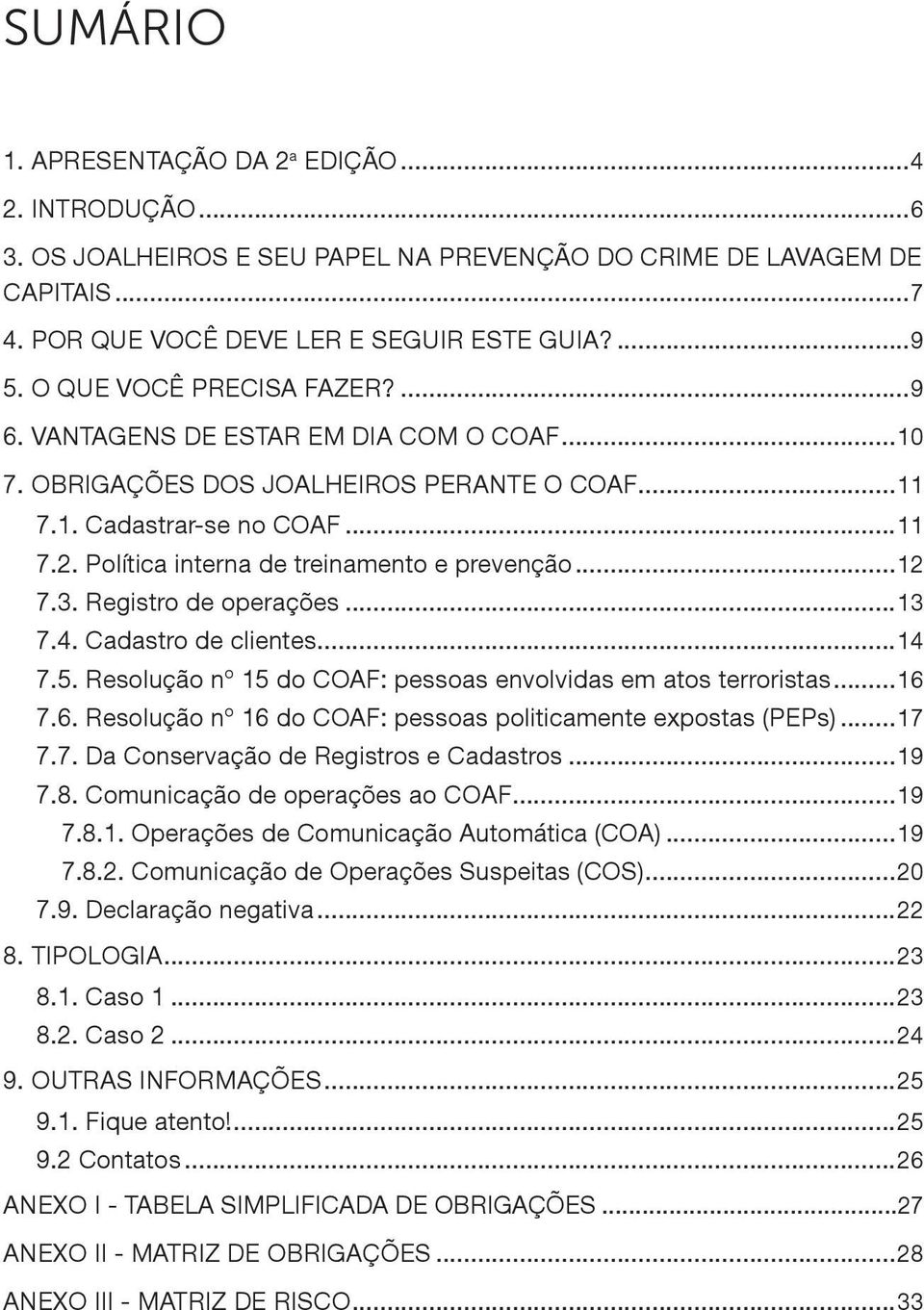 Política interna de treinamento e prevenção...12 7.3. Registro de operações...13 7.4. Cadastro de clientes...14 7.5. Resolução nº 15 do COAF: pessoas envolvidas em atos terroristas...16 