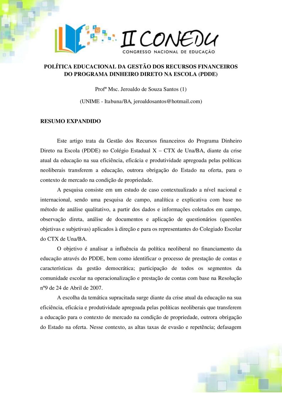 eficiência, eficácia e produtividade apregoada pelas políticas neoliberais transferem a educação, outrora obrigação do Estado na oferta, para o contexto de mercado na condição de propriedade.