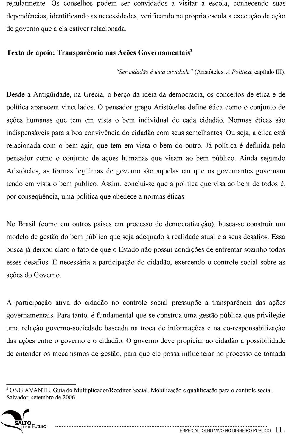 relacionada. Texto de apoio: Transparência nas Ações Governamentais 2 Ser cidadão é uma atividade (Aristóteles: A Política, capítulo III).