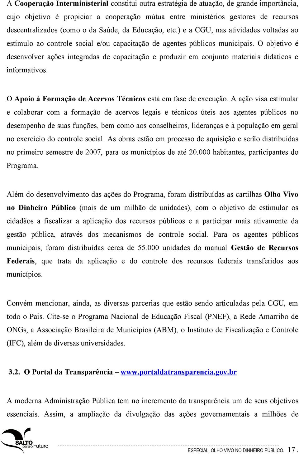 O objetivo é desenvolver ações integradas de capacitação e produzir em conjunto materiais didáticos e informativos. O Apoio à Formação de Acervos Técnicos está em fase de execução.