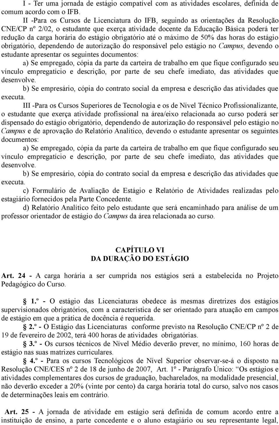 estágio obrigatório até o máximo de 50% das horas do estágio obrigatório, dependendo de autorização do responsável pelo estágio no Campus, devendo o estudante apresentar os seguintes documentos: a)