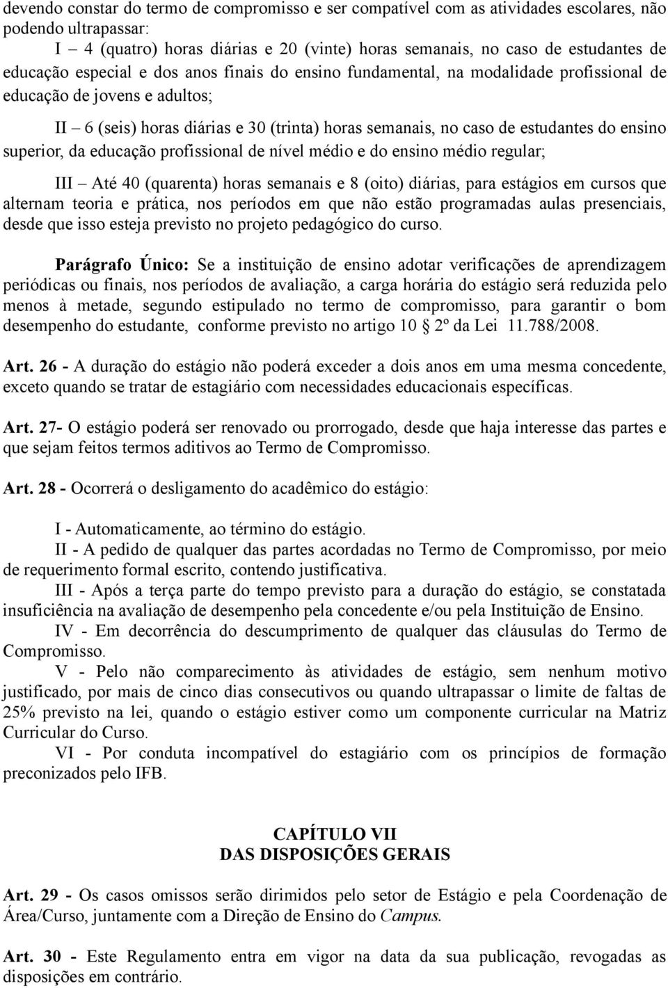 ensino superior, da educação profissional de nível médio e do ensino médio regular; III Até 40 (quarenta) horas semanais e 8 (oito) diárias, para estágios em cursos que alternam teoria e prática, nos