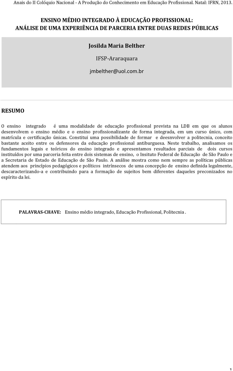 com matrícula e certificação únicas. Constitui uma possibilidade de formar e deesnvolver a politecnia, conceito bastante aceito entre os defensores da educação profissional antiburguesa.