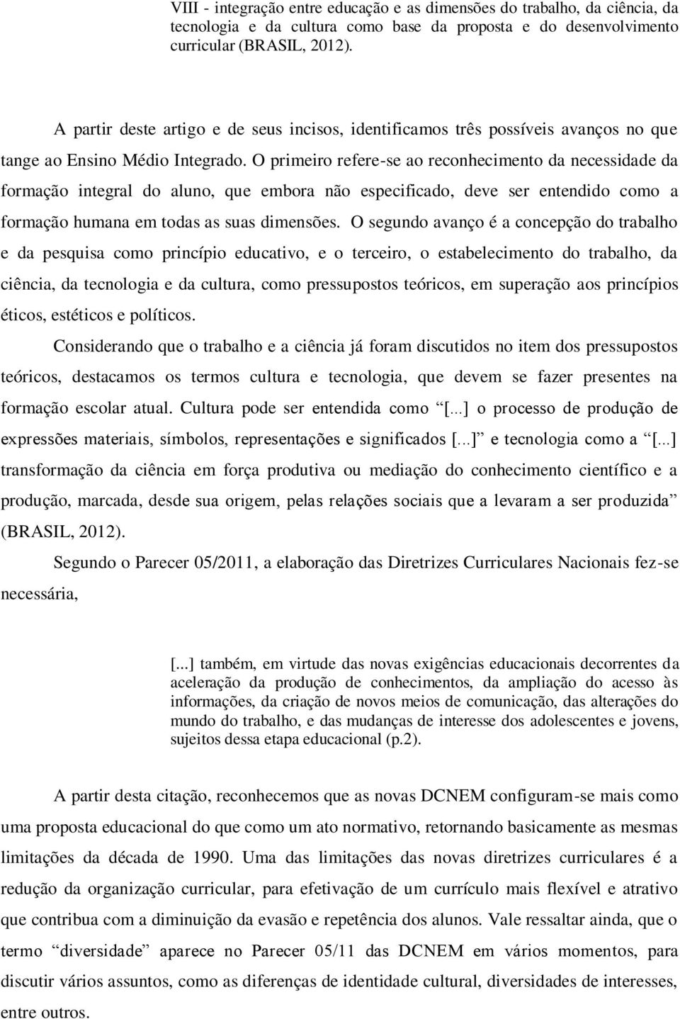 O primeiro refere-se ao reconhecimento da necessidade da formação integral do aluno, que embora não especificado, deve ser entendido como a formação humana em todas as suas dimensões.