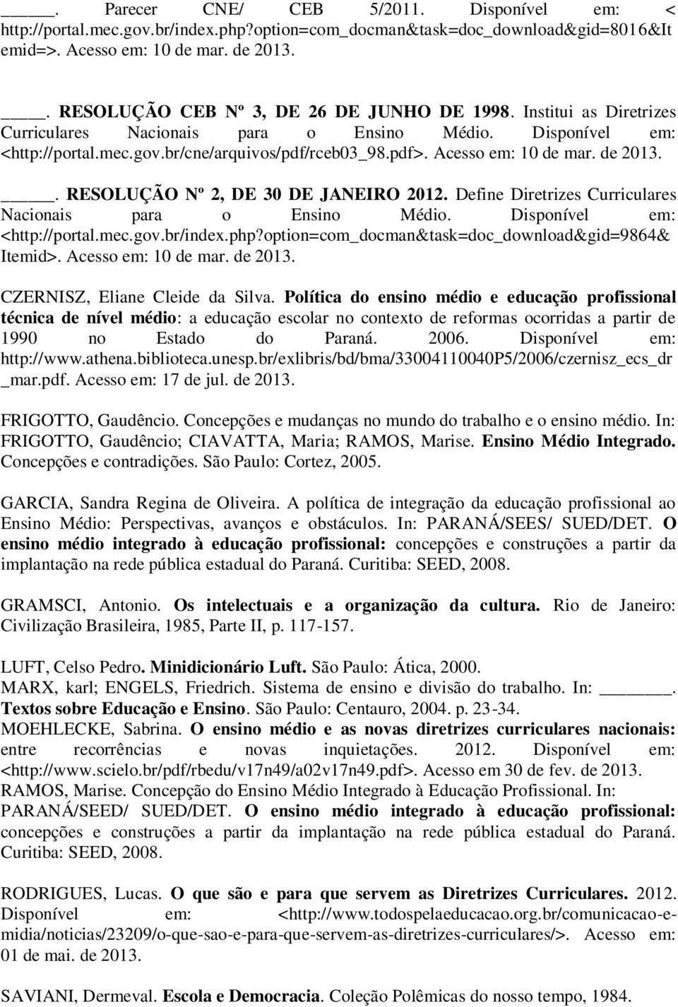 Acesso em: 10 de mar. de 2013.. RESOLUÇÃO Nº 2, DE 30 DE JANEIRO 2012. Define Diretrizes Curriculares Nacionais para o Ensino Médio. Disponível em: <http://portal.mec.gov.br/index.php?