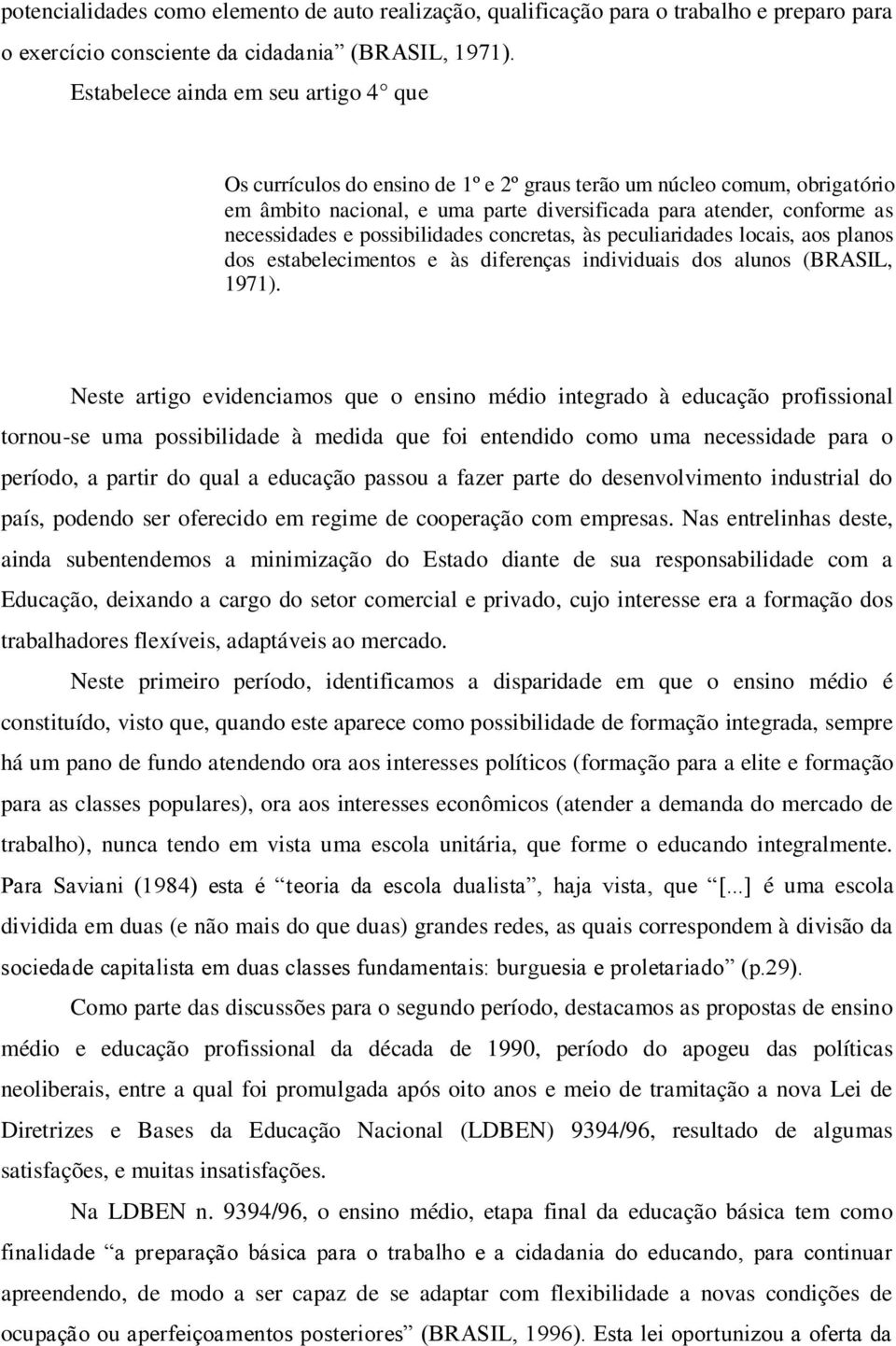 possibilidades concretas, às peculiaridades locais, aos planos dos estabelecimentos e às diferenças individuais dos alunos (BRASIL, 1971).