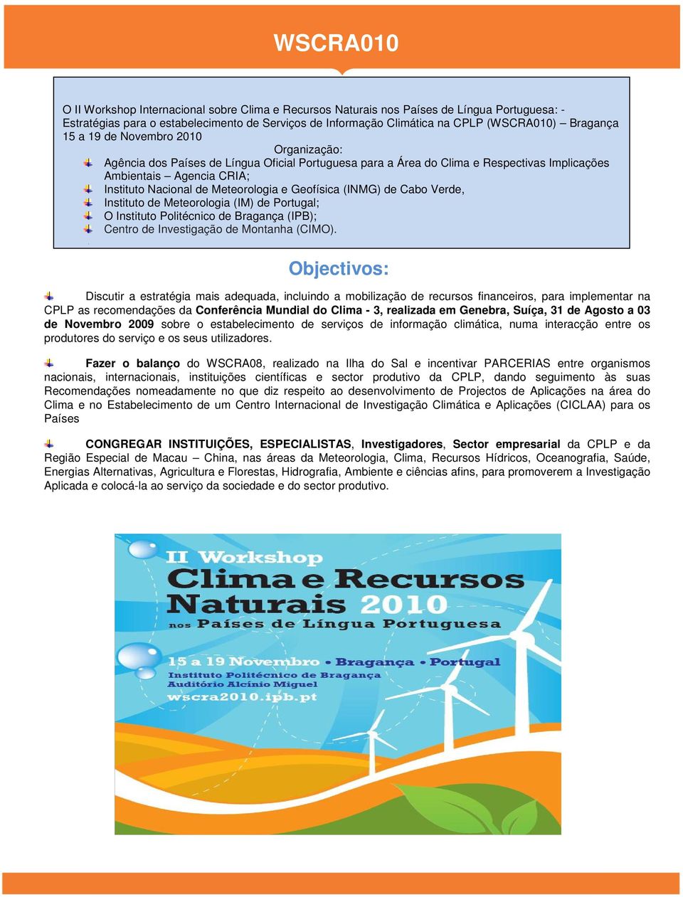 Meteorologia e Geofísica (INMG) de Cabo Verde, Instituto de Meteorologia (IM) de Portugal; O Instituto Politécnico de Bragança (IPB); Centro de Investigação de Montanha (CIMO).