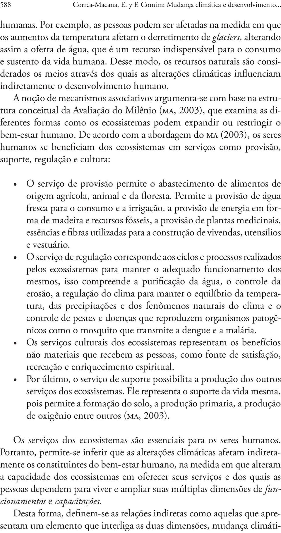 consumo e sustento da vida humana. Desse modo, os recursos naturais são considerados os meios através dos quais as alterações climáticas influenciam indiretamente o desenvolvimento humano.