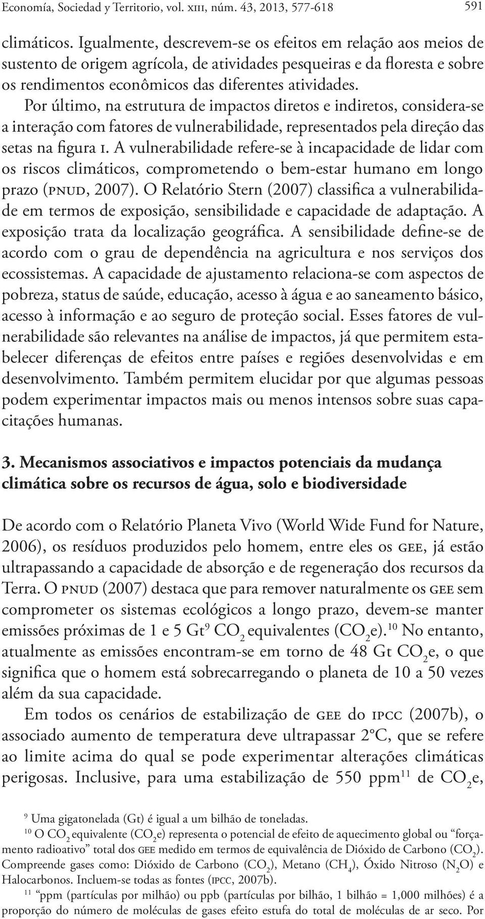 Por último, na estrutura de impactos diretos e indiretos, considera-se a interação com fatores de vulnerabilidade, representados pela direção das setas na figura i.