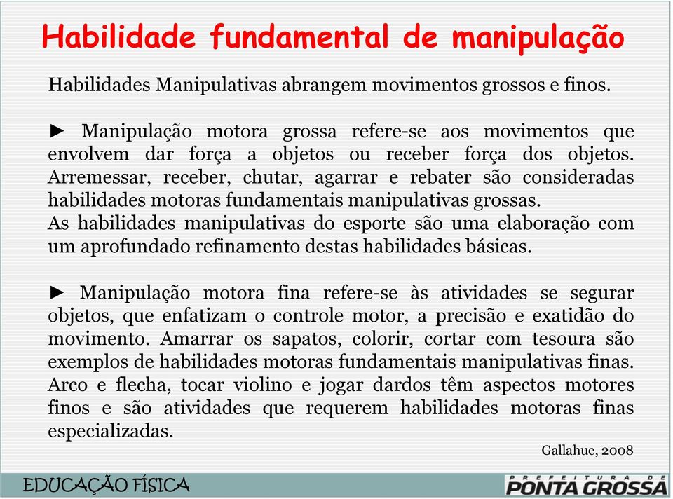 Arremessar, receber, chutar, agarrar e rebater são consideradas habilidades motoras fundamentais manipulativas grossas.