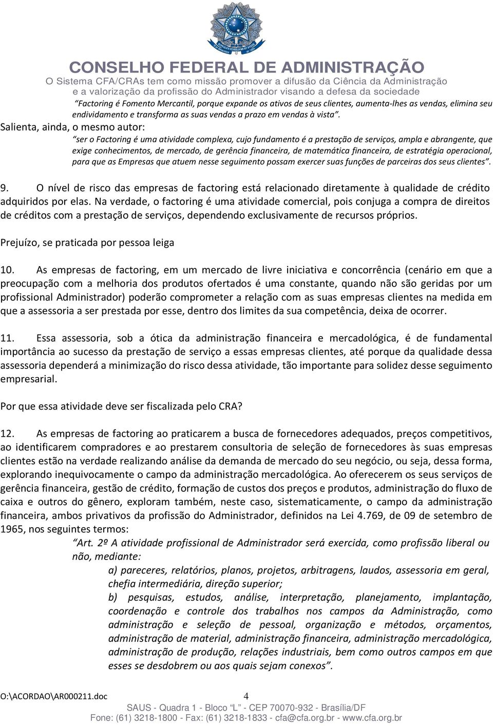 de matemática financeira, de estratégia operacional, para que as Empresas que atuem nesse seguimento possam exercer suas funções de parceiras dos seus clientes. 9.