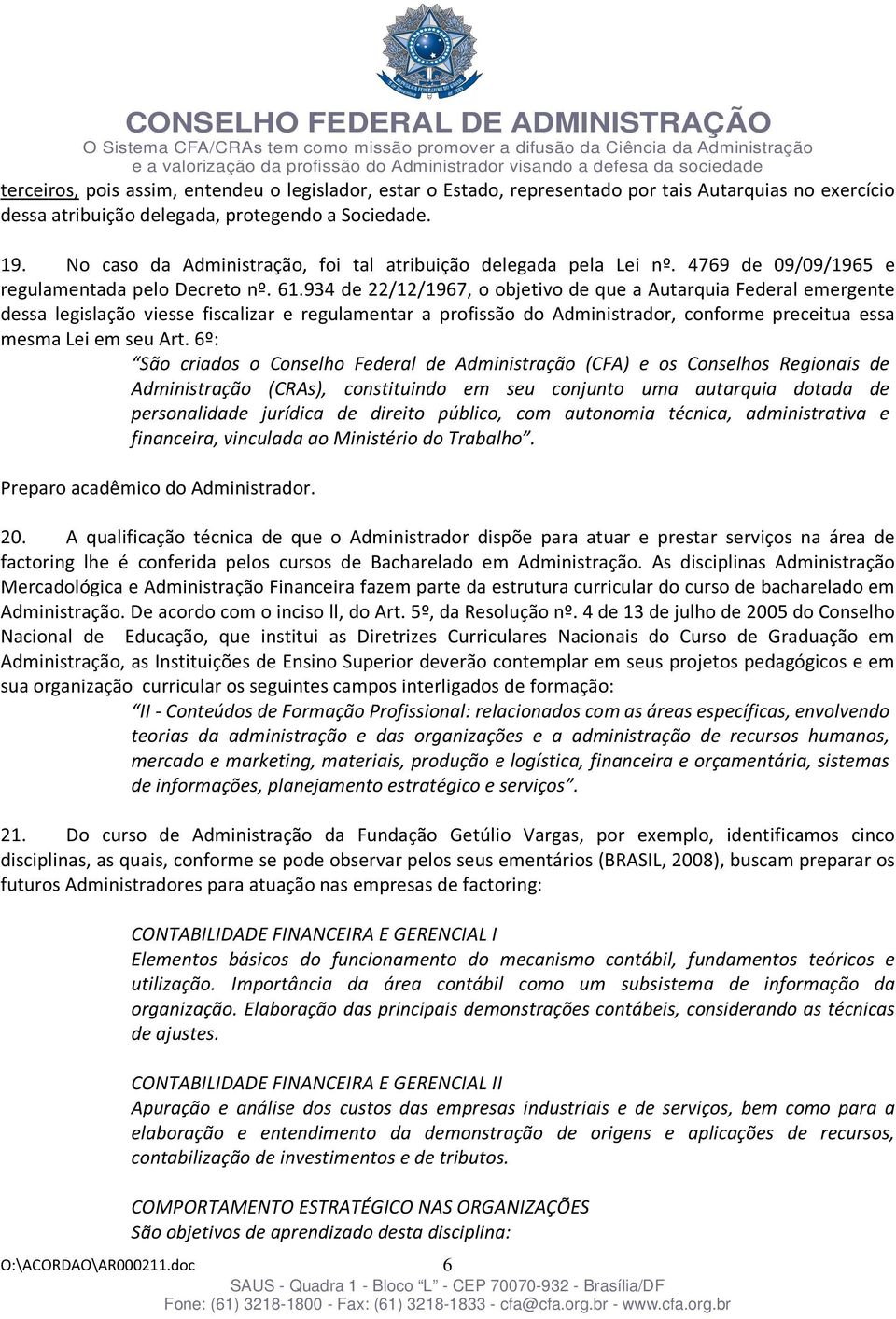 934 de 22/12/1967, o objetivo de que a Autarquia Federal emergente dessa legislação viesse fiscalizar e regulamentar a profissão do Administrador, conforme preceitua essa mesma Lei em seu Art.