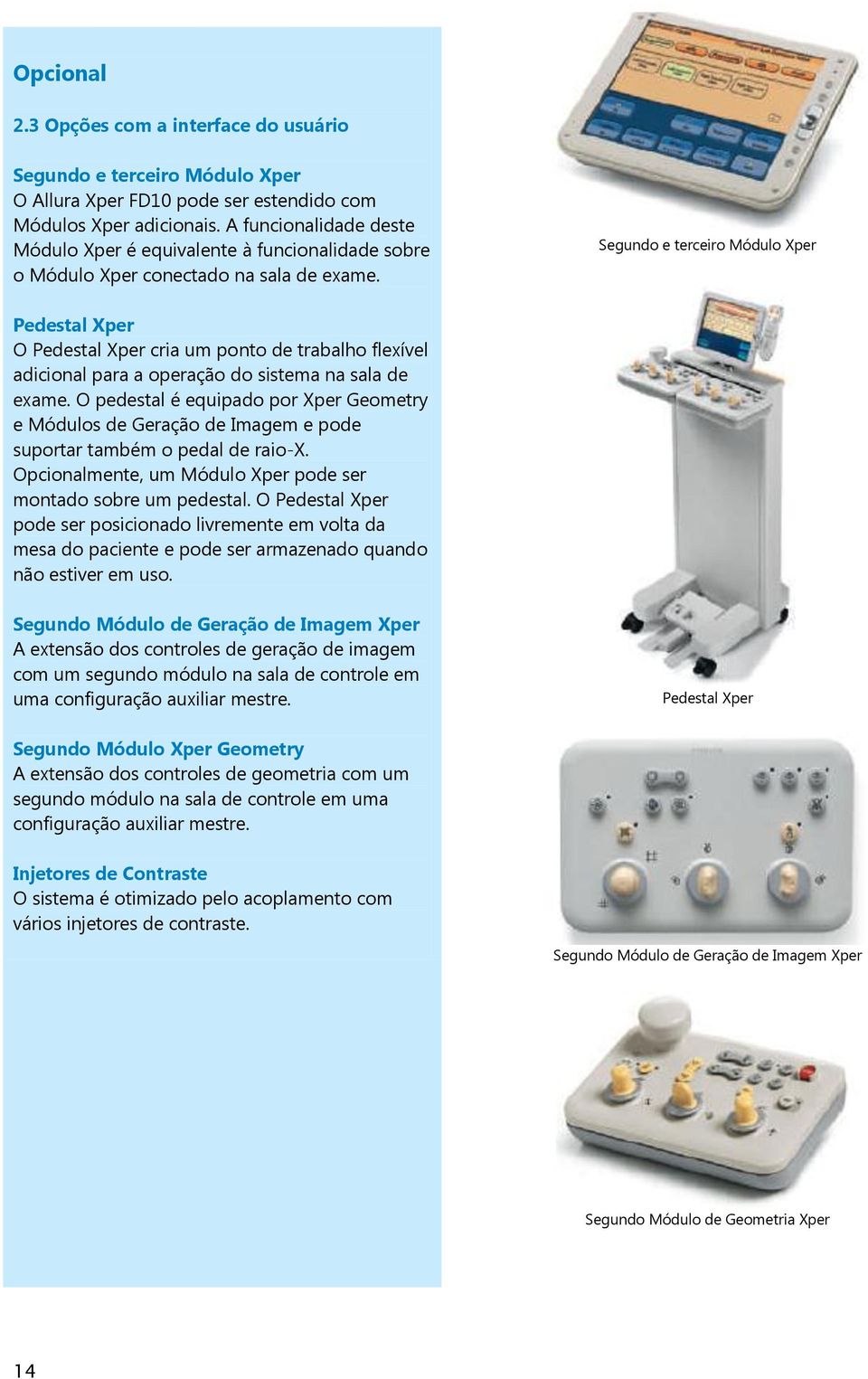 Segundo e terceiro Módulo Xper Pedestal Xper O Pedestal Xper cria um ponto de trabalho flexível adicional para a operação do sistema na sala de exame.