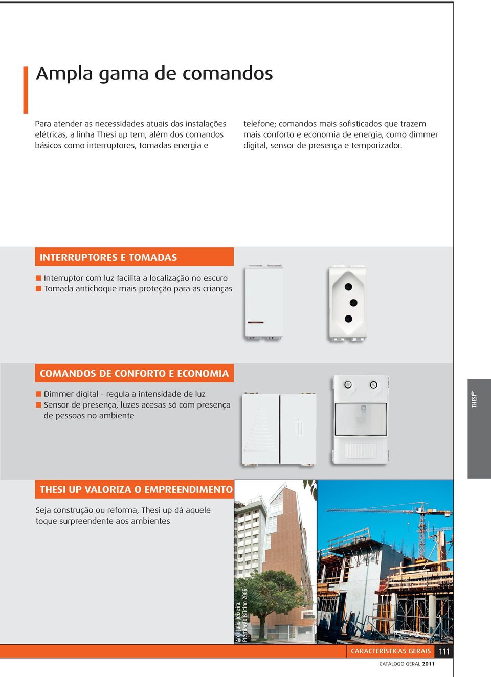 INTERRUPTORES E TOMADAS Interruptor com luz facilita a localização no escuro Tomada antichoque mais proteção para as crianças COMANDOS DE CONFORTO E ECONOMIA THESIUP Dimmer digital - regula a