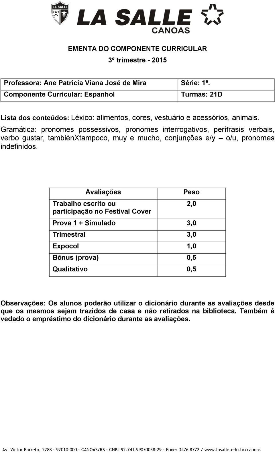 Avaliações Trabalho escrito ou participação no Festival Cover 2,0 Prova 1 + Simulado 3,0 Trimestral 3,0 Expocol 1,0 Bônus (prova) 0,5 Qualitativo 0,5 Observações: Os