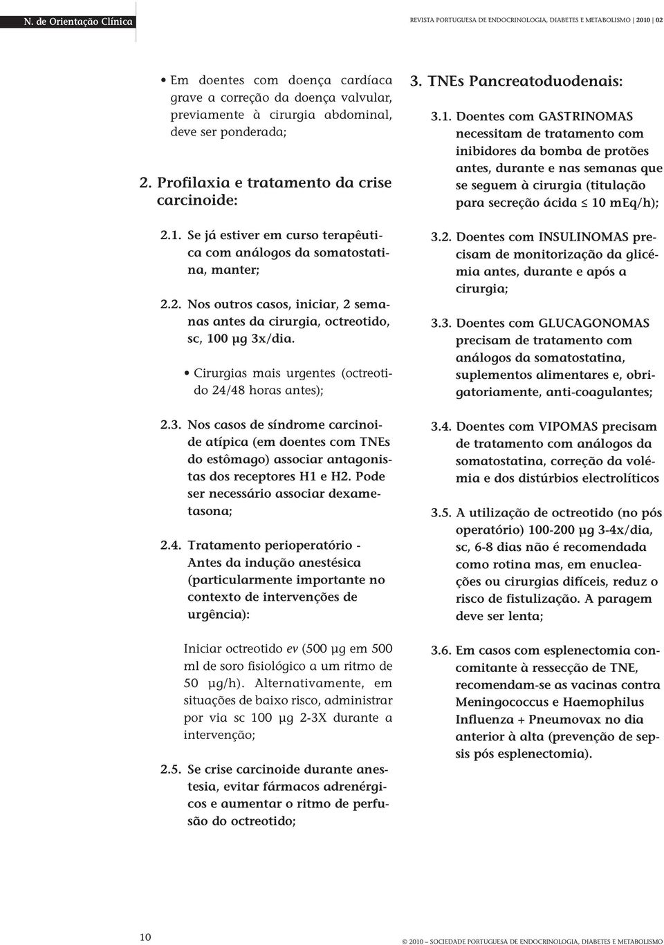 Cirurgias mais urgentes (octreotido 24/48 horas antes); 2.3. Nos casos de síndrome carcinoide atípica (em doentes com TNEs do estômago) associar antagonistas dos receptores H1 e H2.