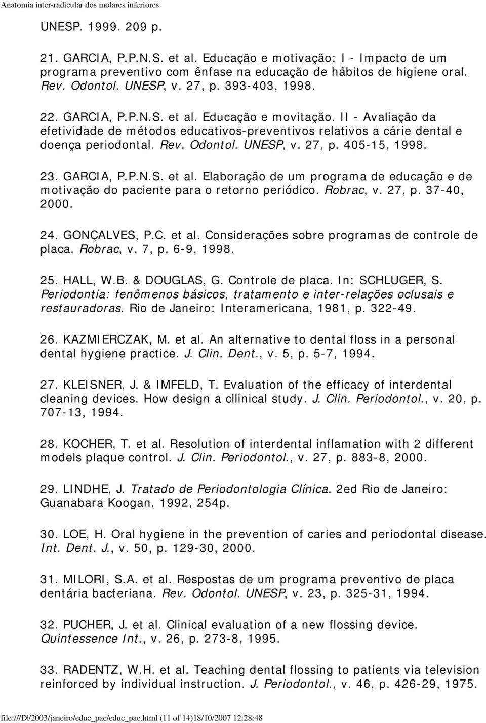 27, p. 405-15, 1998. 23. GARCIA, P.P.N.S. et al. Elaboração de um programa de educação e de motivação do paciente para o retorno periódico. Robrac, v. 27, p. 37-40, 2000. 24. GONÇALVES, P.C. et al. Considerações sobre programas de controle de placa.