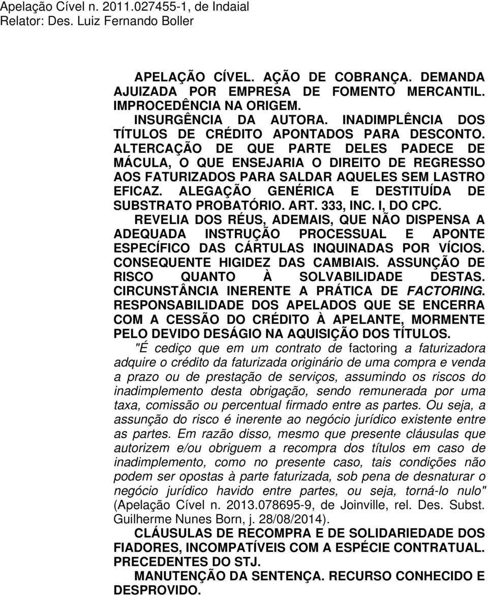 ALTERCAÇÃO DE QUE PARTE DELES PADECE DE MÁCULA, O QUE ENSEJARIA O DIREITO DE REGRESSO AOS FATURIZADOS PARA SALDAR AQUELES SEM LASTRO EFICAZ. ALEGAÇÃO GENÉRICA E DESTITUÍDA DE SUBSTRATO PROBATÓRIO.