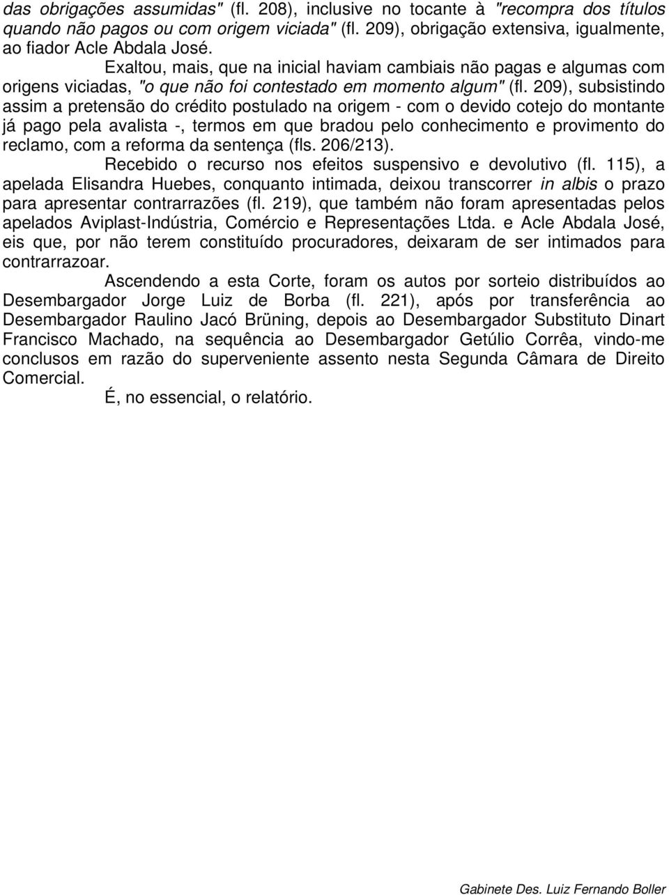 209), subsistindo assim a pretensão do crédito postulado na origem - com o devido cotejo do montante já pago pela avalista -, termos em que bradou pelo conhecimento e provimento do reclamo, com a