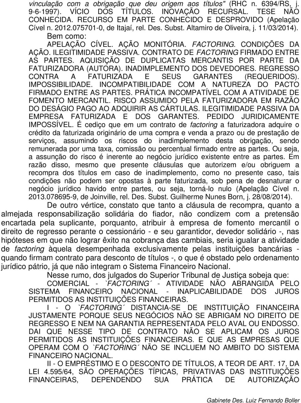 CONDIÇÕES DA AÇÃO. ILEGITIMIDADE PASSIVA. CONTRATO DE FACTORING FIRMADO ENTRE AS PARTES. AQUISIÇÃO DE DUPLICATAS MERCANTIS POR PARTE DA FATURIZADORA (AUTORA). INADIMPLEMENTO DOS DEVEDORES.