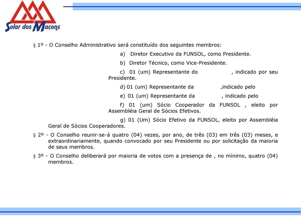 d) 01 (um) Representante da,indicado pelo e) 01 (um) Representante da, indicado pelo f) 01 (um) Sócio Cooperador da FUNSOL, eleito por Assembléia Geral de Sócios Efetivos.