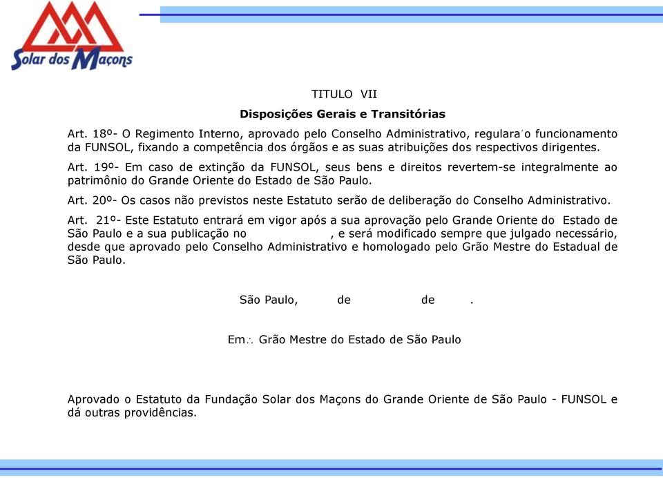 19º- Em caso de extinção da FUNSOL, seus bens e direitos revertem-se integralmente ao patrimônio do Grande Oriente do Estado de São Paulo. Art.