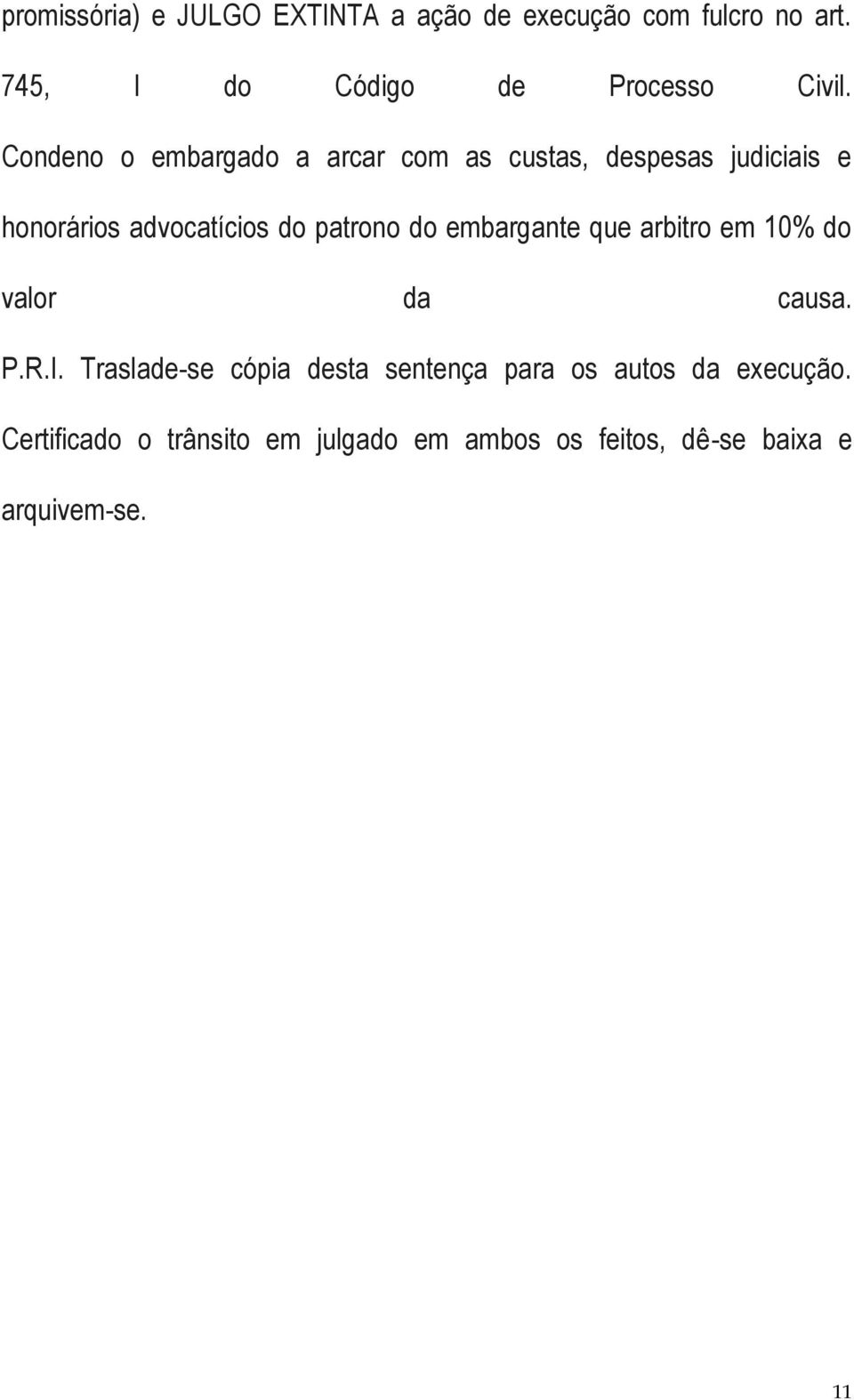 Condeno o embargado a arcar com as custas, despesas judiciais e honorários advocatícios do patrono