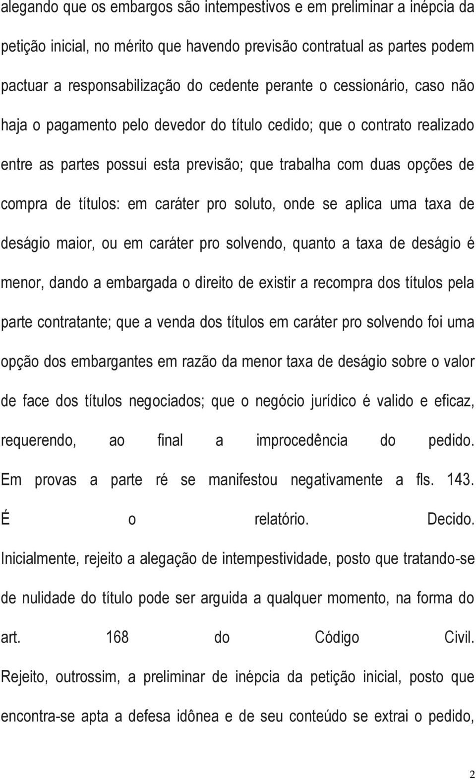 soluto, onde se aplica uma taxa de deságio maior, ou em caráter pro solvendo, quanto a taxa de deságio é menor, dando a embargada o direito de existir a recompra dos títulos pela parte contratante;